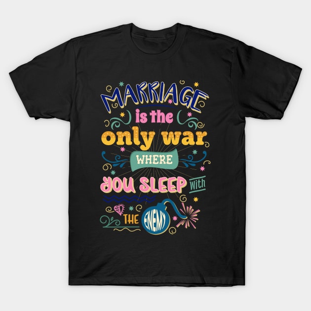 Marriage is the only war where you sleep with the enemy. Perfect gift for her and him. T-Shirt by Ben Foumen